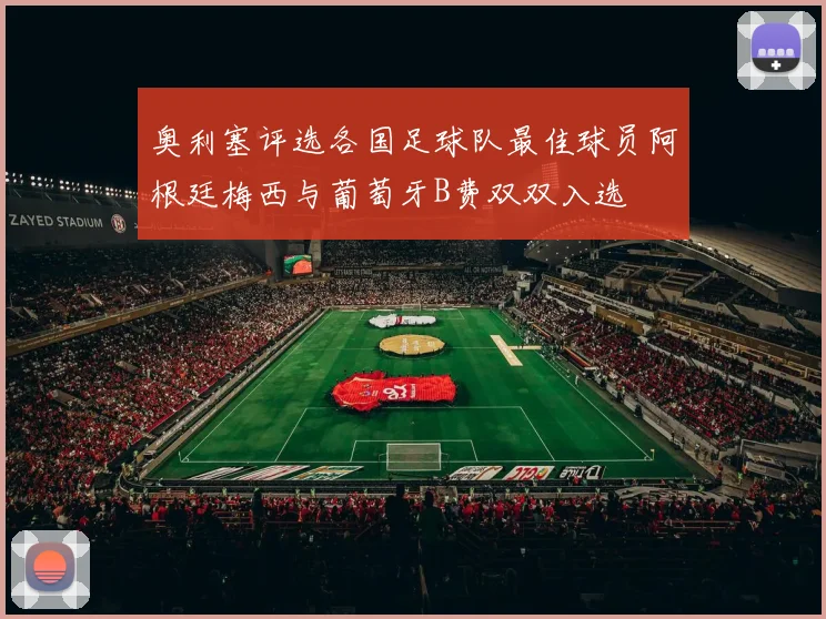 奥利塞评选各国足球队最佳球员阿根廷梅西与葡萄牙B费双双入选