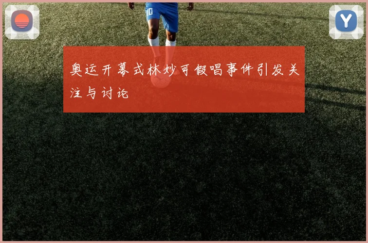 奥运开幕式林妙可假唱事件引发关注与讨论